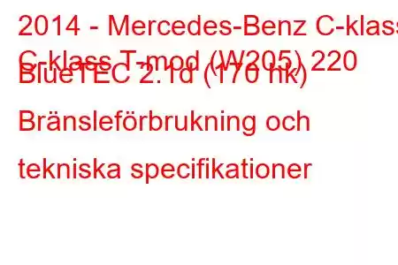 2014 - Mercedes-Benz C-klass
C-klass T-mod (W205) 220 BlueTEC 2.1d (170 hk) Bränsleförbrukning och tekniska specifikationer