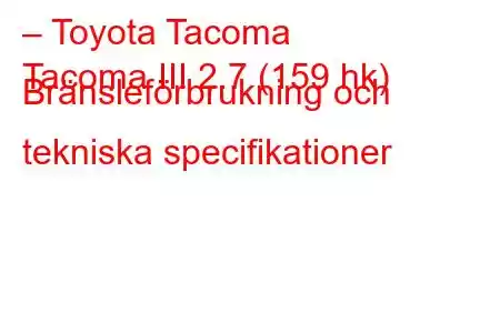 – Toyota Tacoma
Tacoma III 2.7 (159 hk) Bränsleförbrukning och tekniska specifikationer