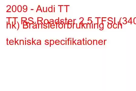 2009 - Audi TT
TT RS Roadster 2.5 TFSI (340 hk) Bränsleförbrukning och tekniska specifikationer