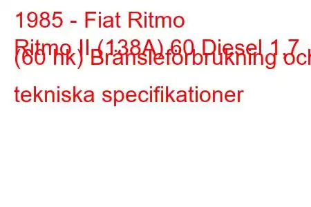 1985 - Fiat Ritmo
Ritmo II (138A) 60 Diesel 1,7 (60 hk) Bränsleförbrukning och tekniska specifikationer