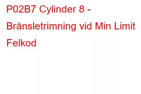 P02B7 Cylinder 8 - Bränsletrimning vid Min Limit Felkod