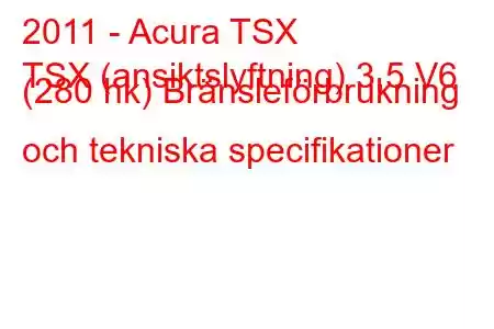 2011 - Acura TSX
TSX (ansiktslyftning) 3,5 V6 (280 hk) Bränsleförbrukning och tekniska specifikationer