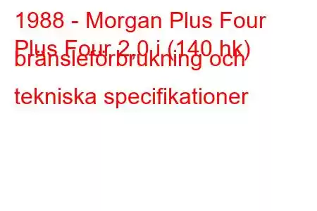 1988 - Morgan Plus Four
Plus Four 2,0 i (140 hk) bränsleförbrukning och tekniska specifikationer