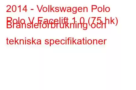 2014 - Volkswagen Polo
Polo V Facelift 1.0 (75 hk) Bränsleförbrukning och tekniska specifikationer