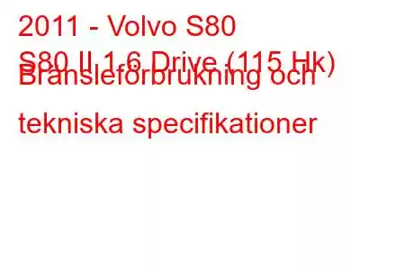 2011 - Volvo S80
S80 II 1.6 Drive (115 Hk) Bränsleförbrukning och tekniska specifikationer