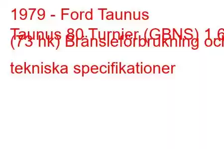 1979 - Ford Taunus
Taunus 80 Turnier (GBNS) 1,6 (73 hk) Bränsleförbrukning och tekniska specifikationer