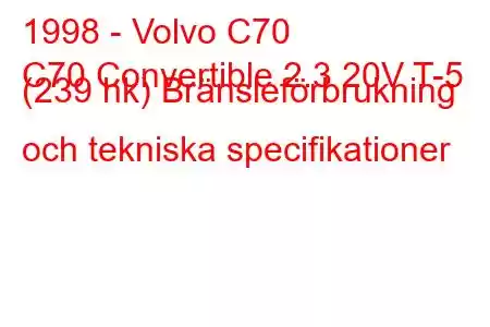 1998 - Volvo C70
C70 Convertible 2.3 20V T-5 (239 hk) Bränsleförbrukning och tekniska specifikationer