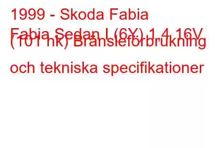 1999 - Skoda Fabia
Fabia Sedan I (6Y) 1,4 16V (101 hk) Bränsleförbrukning och tekniska specifikationer