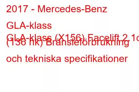 2017 - Mercedes-Benz GLA-klass
GLA-klass (X156) Facelift 2.1d (136 hk) Bränsleförbrukning och tekniska specifikationer