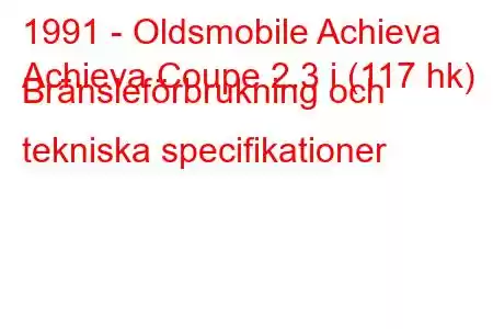 1991 - Oldsmobile Achieva
Achieva Coupe 2.3 i (117 hk) Bränsleförbrukning och tekniska specifikationer