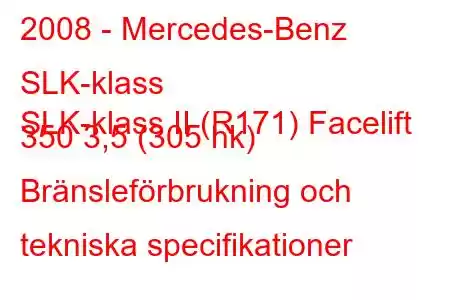 2008 - Mercedes-Benz SLK-klass
SLK-klass II (R171) Facelift 350 3,5 (305 hk) Bränsleförbrukning och tekniska specifikationer