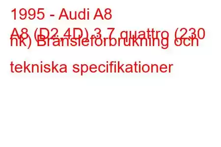 1995 - Audi A8
A8 (D2,4D) 3,7 quattro (230 hk) Bränsleförbrukning och tekniska specifikationer