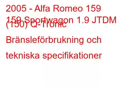 2005 - Alfa Romeo 159
159 Sportwagon 1.9 JTDM (150) Q-Tronic Bränsleförbrukning och tekniska specifikationer