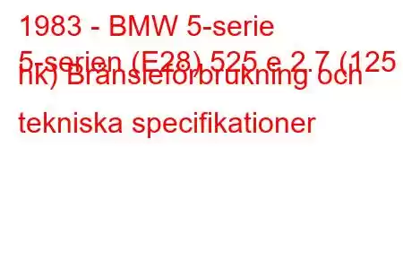 1983 - BMW 5-serie
5-serien (E28) 525 e 2.7 (125 hk) Bränsleförbrukning och tekniska specifikationer