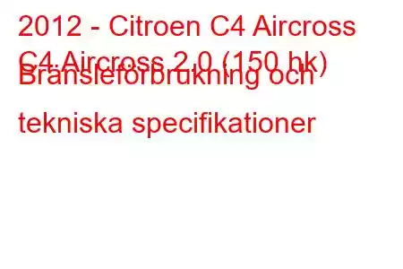 2012 - Citroen C4 Aircross
C4 Aircross 2.0 (150 hk) Bränsleförbrukning och tekniska specifikationer