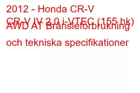 2012 - Honda CR-V
CR-V IV 2.0 i-VTEC (155 hk) AWD AT Bränsleförbrukning och tekniska specifikationer