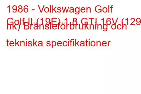 1986 - Volkswagen Golf
Golf II (19E) 1.8 GTI 16V (129 hk) Bränsleförbrukning och tekniska specifikationer