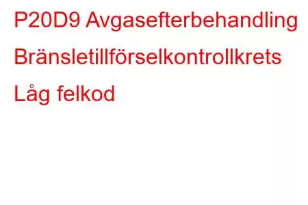 P20D9 Avgasefterbehandling Bränsletillförselkontrollkrets Låg felkod