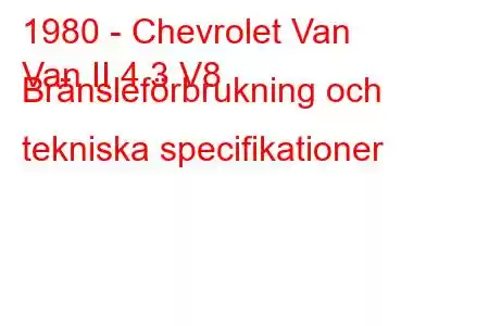 1980 - Chevrolet Van
Van II 4.3 V8 Bränsleförbrukning och tekniska specifikationer