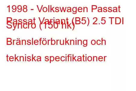 1998 - Volkswagen Passat
Passat Variant (B5) 2.5 TDI Syncro (150 hk) Bränsleförbrukning och tekniska specifikationer