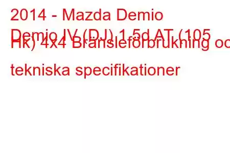 2014 - Mazda Demio
Demio IV (DJ) 1.5d AT (105 Hk) 4x4 Bränsleförbrukning och tekniska specifikationer