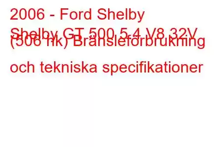 2006 - Ford Shelby
Shelby GT 500 5.4 V8 32V (506 hk) Bränsleförbrukning och tekniska specifikationer