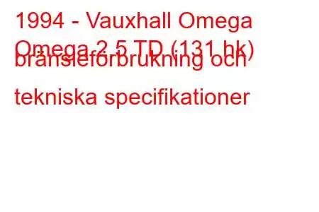 1994 - Vauxhall Omega
Omega 2.5 TD (131 hk) bränsleförbrukning och tekniska specifikationer