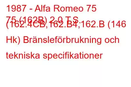 1987 - Alfa Romeo 75
75 (162B) 2,0 T.S. (162.4CB,162.B4,162.B (146 Hk) Bränsleförbrukning och tekniska specifikationer