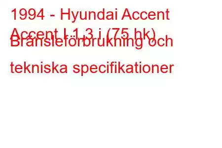 1994 - Hyundai Accent
Accent I 1,3 i (75 hk) Bränsleförbrukning och tekniska specifikationer