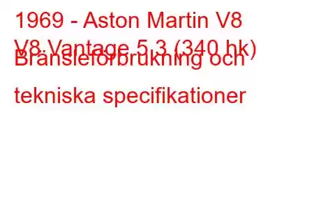 1969 - Aston Martin V8
V8 Vantage 5.3 (340 hk) Bränsleförbrukning och tekniska specifikationer