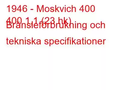 1946 - Moskvich 400
400 1,1 (23 hk) Bränsleförbrukning och tekniska specifikationer