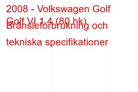 2008 - Volkswagen Golf
Golf VI 1.4 (80 hk) Bränsleförbrukning och tekniska specifikationer