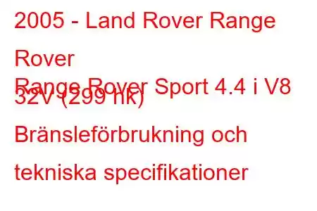 2005 - Land Rover Range Rover
Range Rover Sport 4.4 i V8 32V (299 hk) Bränsleförbrukning och tekniska specifikationer