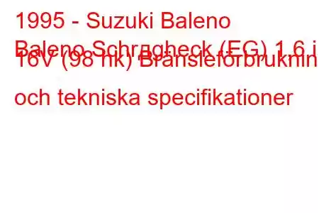 1995 - Suzuki Baleno
Baleno Schrдgheck (EG) 1,6 i 16V (98 hk) Bränsleförbrukning och tekniska specifikationer