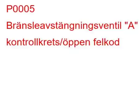 P0005 Bränsleavstängningsventil 