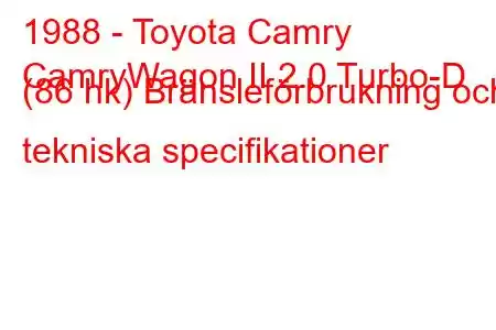 1988 - Toyota Camry
CamryWagon II 2.0 Turbo-D (86 hk) Bränsleförbrukning och tekniska specifikationer