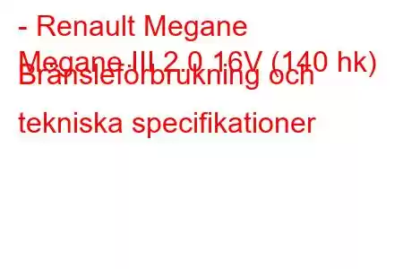 - Renault Megane
Megane III 2.0 16V (140 hk) Bränsleförbrukning och tekniska specifikationer