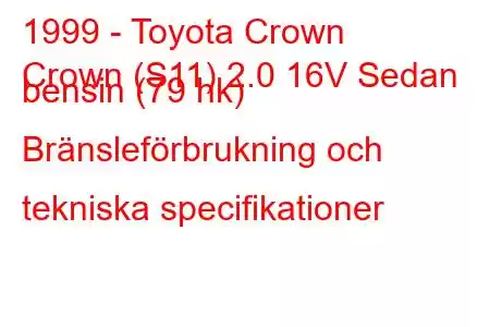 1999 - Toyota Crown
Crown (S11) 2.0 16V Sedan bensin (79 hk) Bränsleförbrukning och tekniska specifikationer