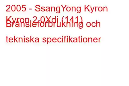 2005 - SsangYong Kyron
Kyron 2.0Xdi (141) Bränsleförbrukning och tekniska specifikationer