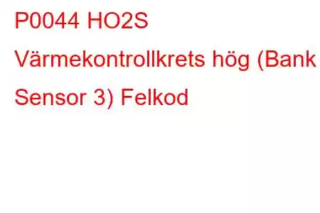 P0044 HO2S Värmekontrollkrets hög (Bank 1 Sensor 3) Felkod