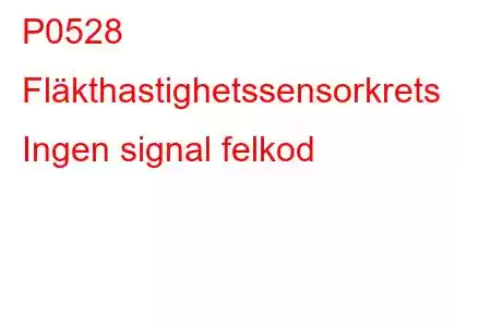 P0528 Fläkthastighetssensorkrets Ingen signal felkod