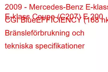 2009 - Mercedes-Benz E-klass
E-klass Coupe (C207) E 200 CGI BlueEFFICIENCY (168 hk) Bränsleförbrukning och tekniska specifikationer