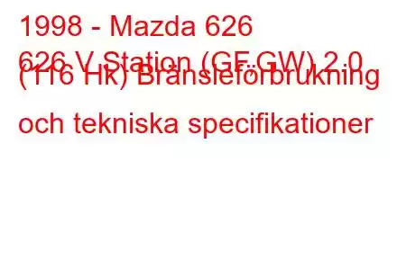 1998 - Mazda 626
626 V Station (GF,GW) 2.0 (116 Hk) Bränsleförbrukning och tekniska specifikationer