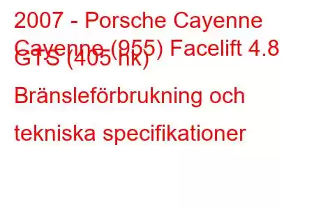 2007 - Porsche Cayenne
Cayenne (955) Facelift 4.8 GTS (405 hk) Bränsleförbrukning och tekniska specifikationer