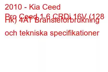 2010 - Kia Ceed
Pro Ceed 1.6 CRDi 16V (128 Hk) 4AT Bränsleförbrukning och tekniska specifikationer