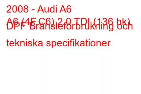 2008 - Audi A6
A6 (4F,C6) 2.0 TDI (136 hk) DPF Bränsleförbrukning och tekniska specifikationer