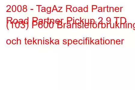 2008 - TagAz Road Partner
Road Partner Pickup 2.9 TD (103) P600 Bränsleförbrukning och tekniska specifikationer