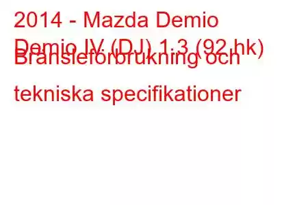 2014 - Mazda Demio
Demio IV (DJ) 1.3 (92 hk) Bränsleförbrukning och tekniska specifikationer