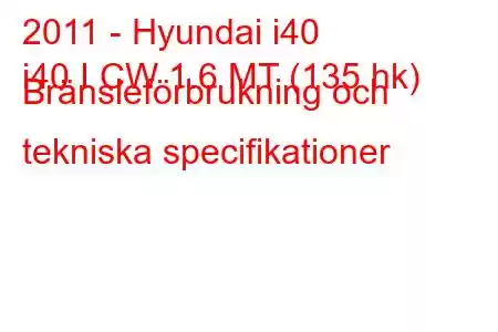 2011 - Hyundai i40
i40 I CW 1.6 MT (135 hk) Bränsleförbrukning och tekniska specifikationer