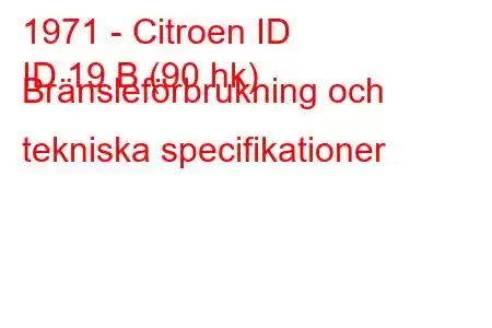 1971 - Citroen ID
ID 19 B (90 hk) Bränsleförbrukning och tekniska specifikationer